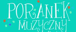 Na miętowym tle napis fikuśny: Poranek Muzyczny otoczony kolorowymi ciapkami z pędzla.