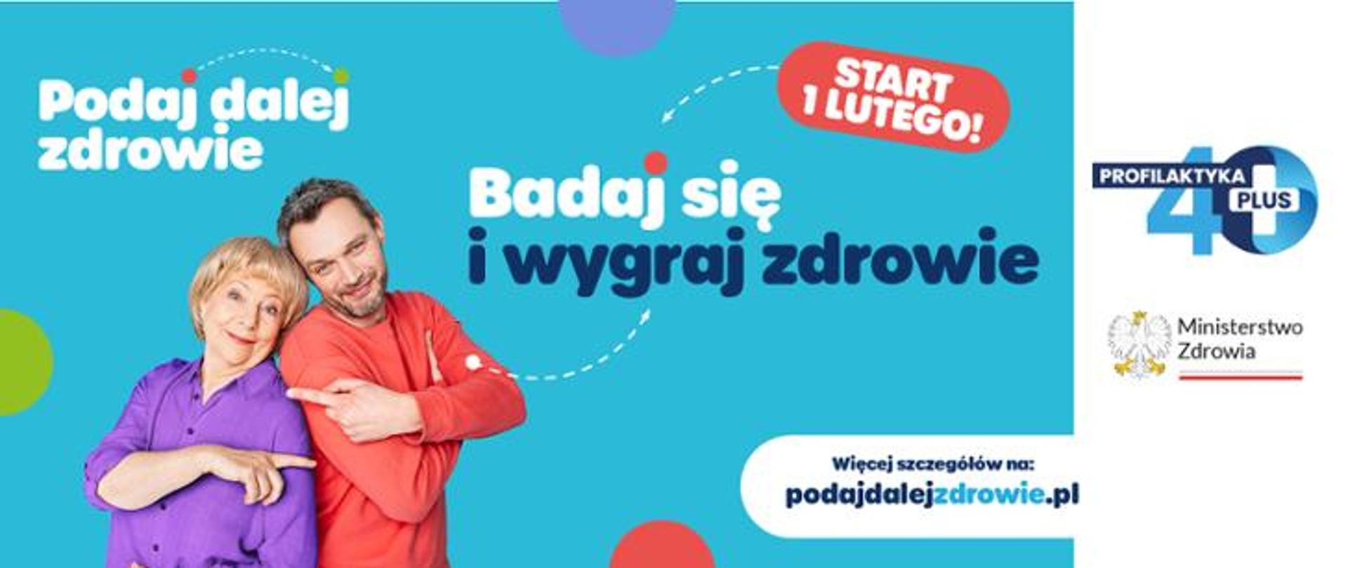 Na niebieskim tle widać dwie osoby: starsza kobita i mężczyzna w średnim wieku. Wskazują na siebie palcami. Obok nich widnieją napisy: "START 1 LUTEGO!'", "Badaj się i wygraj zdrowie", "Podaj dalej zdrowie", "Więcej szczegółów na: podajdalejzdrowie.pl", "PROFILAKTYKA 40 PLUS". Z prawej strony, na białym tle, zlokalizowane jest logo Ministerstwa Zdrowia.