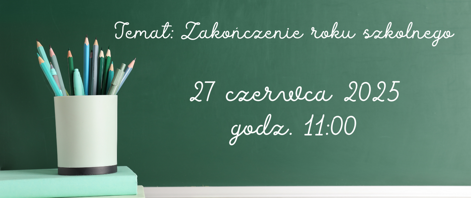 Na zielonym tle kubek z ołówkami, po prawej informacja: Zakończenie roku szkolnego 27 czerwca godz. 11.00