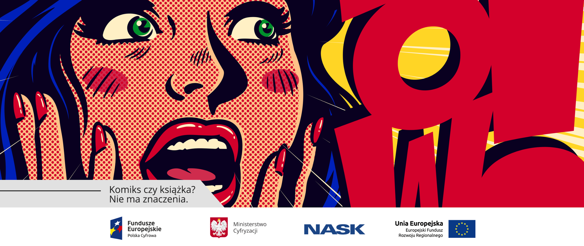 Zdjęcie krzyczącej kobiety stylizowane na komiks. Napis: Komiks czy książka? Nie ma znaczenia. Pod grafiką logotypy: Fundusze Europejskie Polska Cyfrowa, Ministerstwo Cyfryzacji, NASK, Unia Europejska Fundusz Rozwoju Regionalnego