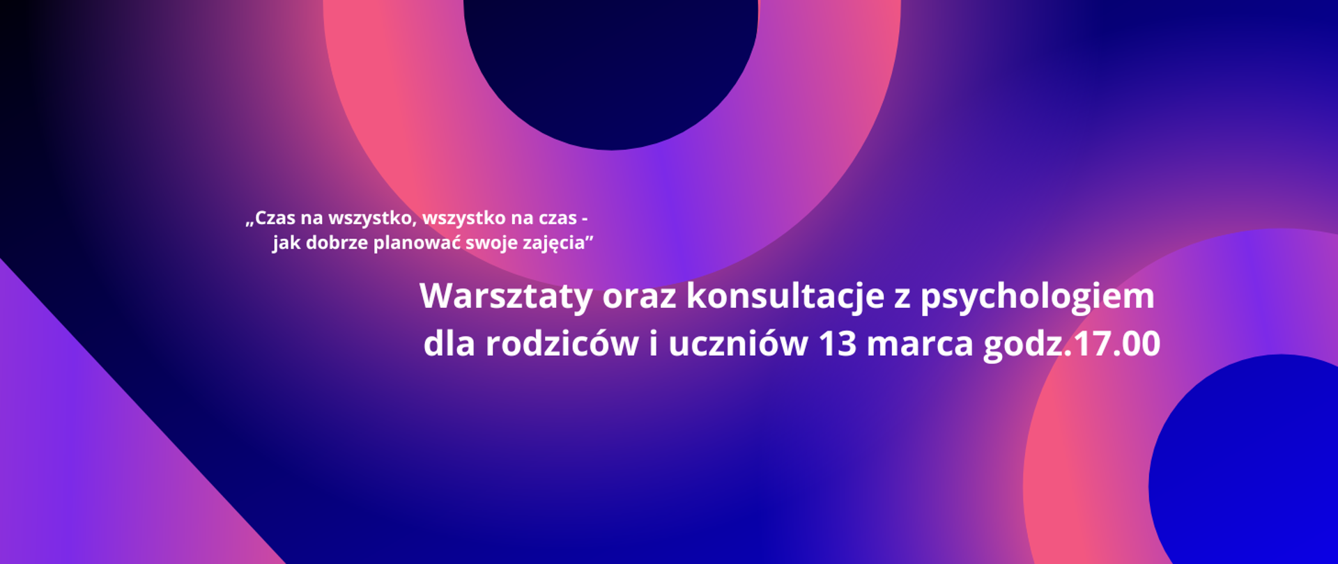 Plakat w odcieniach fioletu i różu figura koła, napis-Czas na wszystko, wszystko na czas- jak dobrze planować swoje zajęcia. Warsztaty oraz konsultacje z psychologiem dla rodziców i uczniów 13 marca godz.17.00. 
