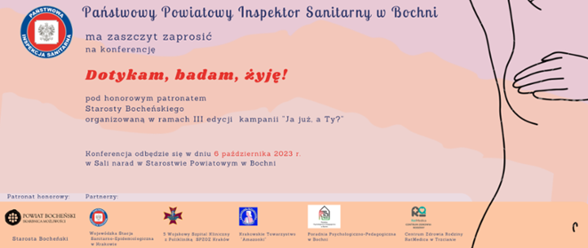 Na różowo-pomarańczowym tle Logo Państwowej Inspekcji Sanitarnej. Na środku zaproszenie Państwowego Powiatowego Inspektora Sanitarnego w Bochni na konferencję Dotykam, badam, żyję... Z prawej zarys połowy tułowia kobiety z lewą dłonią na prawej piersi. Na dole loga patrona honorowego i partnerów.