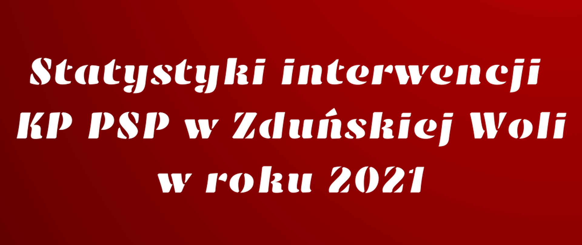 Na czerwonym tle biały napis Statystyki interwencji KP PSP w Zduńskiej Woli w roku 2021
