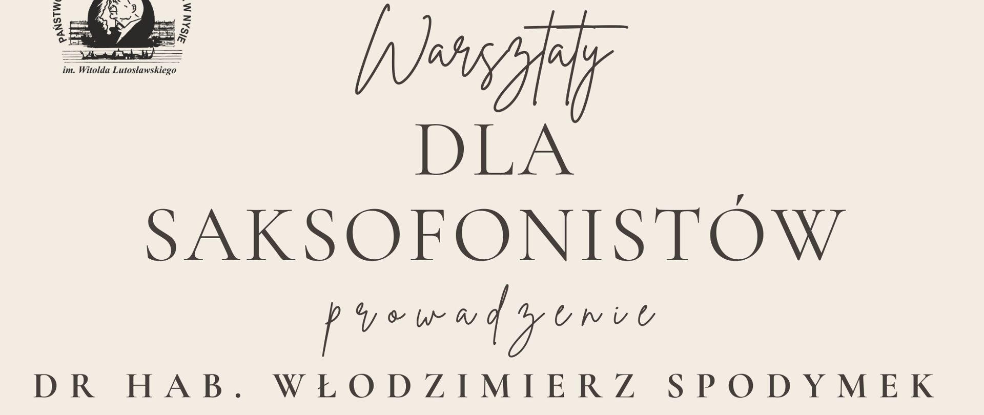 Plakat beżowe tło w lewym górnym rogu logo szkoły według ustalonego znaku na dole centralnie grafika przedstawiająca szkic saksofonu uniesionej ku górze pod kątem 45 stopni napisy warsztaty dla saksofonistów prowadzenie dr hab Włodzimierz Spodymek akademia muzyczna im F. Nowowiejskiego Paderewskiego w Bydgoszczy. Poniżej pod grafiką 5 grudnia 2025 państwowa szkoła muzyczna pierwszego i drugiego stopnia im Witolda Lutosławskiego w Nysie sala koncertowa im Jerzego Kozarzewskiego
