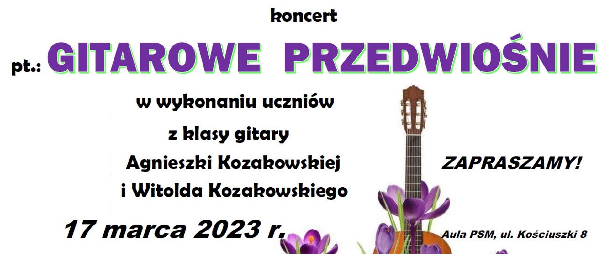 Plakat na białym tle z grafiką gitary i kwiatków oraz tekstem " pt.: Gitarowe przedwiośnie w wykonaniu uczniów z klasy gitary A. Kozakowskiej i W. Kozakowskiego - 17 marca 2023 godz. 17:00 zapraszamy aula PSM, ul. Kościuszki 8"