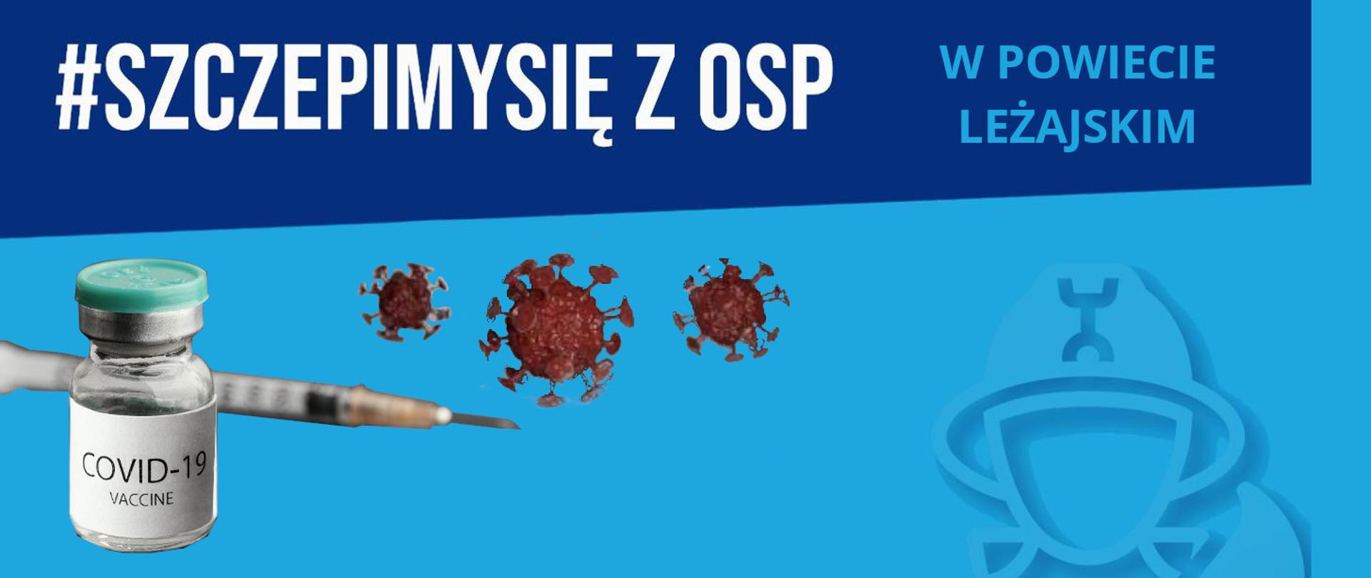 Na banerze widzimy napis #SzczepimySię z OSP w powiecie leżajskim. Na banerze znajdują się również grafika szczepionki i szczykafki z igłą oraz wizualizacja wirusa w powiększeniu.