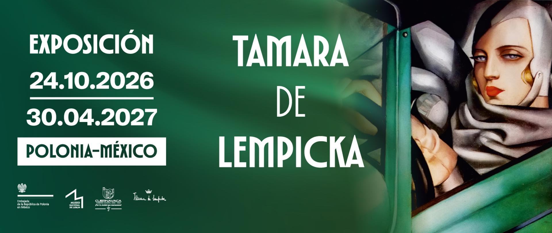 Plakat zapowiada wystawę poświęconą Tamarze Łempickiej, polskiej malarce i jednej z czołowych przedstawicielek art déco, prezentowaną w ramach współpracy z Urzędem Miasta Cuernavaca od 24 października 2026 r. do 30 kwietnia 2027 r. Na ciemnozielonym tle widnieje tytuł „Tamara de Lempicka”, daty wystawy oraz logotypy Ambasady RP w Meksyku, Muzeum Narodowego w Lublinie, władz miasta Cuernavaca i Tamary Łempickiej; po prawej stronie znajduje się portret kobiety za kierownicą zielonego samochodu.