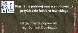 plakat na ciemnym przypominającym piach tle, w lewym górnym rogu logo szkoły, w prawym dolnym rogu wzór wycinanki łowickiej, po bokach grafika klarnetu w kolorze czerwonym. Treść - Klarnet w polskiej muzyce ludowej na przykładzie 
