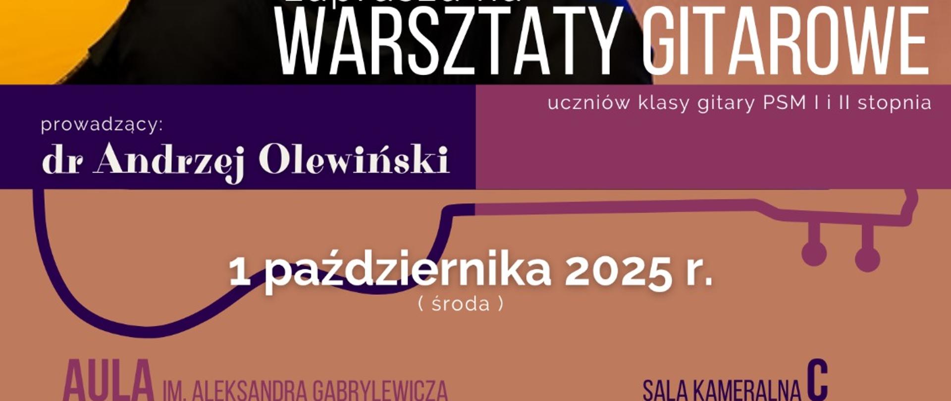 Plakat informacyjny warsztatów gitarowych w Państwowej Szkole Muzycznej I i II stopnia im. Grzegorza Fitelberga w Chorzowie. Na zdjęciu uśmiechnięty mężczyzna grający na gitarze akustycznej. Tekst na plakacie informuje: Warsztaty gitarowe dla uczniów klasy gitary PSM I i II stopnia prowadzi dr Andrzej Olewiński. Wydarzenie odbędzie się 1 października 2025 roku (środa). Aula im. Aleksandra Gabrylewicz – lekcje indywidualne od godz. 13:30, warsztaty grupowe (podstawy improwizacji) o godz. 17:30, recital muzyki autorskiej Andrzeja Olewińskiego o godz. 19:15. Sala kameralna C – wystawa gitar i akcesoriów QUENA.