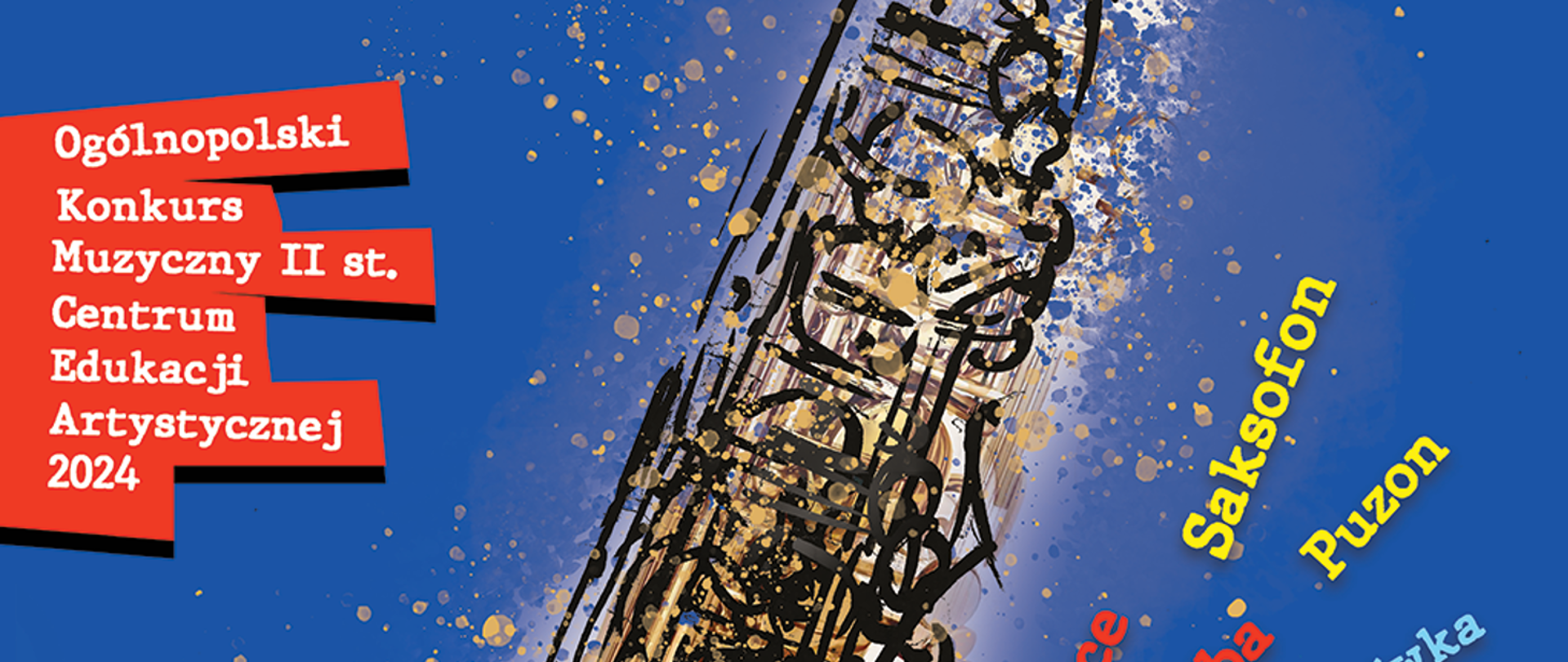 Niebieskie tło na samym środku grafika w kolorze czarno-złotym części saksofonu (rura między ustnikiem a zakrzywieniem). Z lewej strony 7 czerwonych prostokątów o różnych wielkościach, nachodzących na siebie,, jeden pod drugim a na nich białe napisy Ogólnopolski Konkurs Muzyczny II st. Centrum Edukacji Artystycznej 2024. W prawym dolnym rogu żółte napisy Saksofon, Puzon.