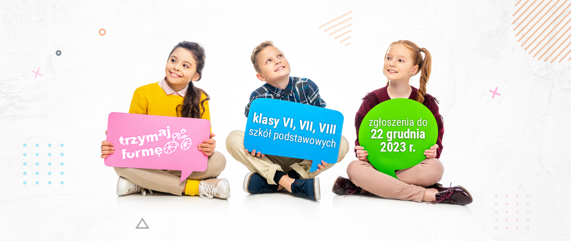 Zdjęcie przedstawia trójkę uśmiechniętych dzieci siedzących na podłodze. Każde z nich trzyma kolorowy znak z tekstem. Dziecko po lewej stronie, dziewczynka w żółtym swetrze i białych spodniach, trzyma różowy znak z napisem "trzymaj formę". Chłopiec w środku, ubrany w kratowaną koszulę i beżowe spodnie, trzyma niebieski znak z tekstem "klasy VI, VII, VIII szkół podstawowych". Dziewczynka po prawej, w bordowej bluzie i brązowych spodniach, trzyma zielony znak z napisem "zgłoszenia do 22 grudnia 2023 r.". Tło jest jasne z abstrakcyjnymi grafikami i kształtami w pastelowych kolorach.