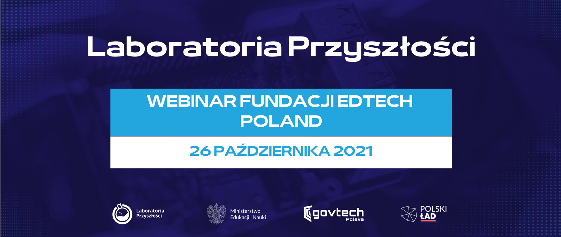 Laboratoria Przyszłości
Webinar Fundacji EdTech Poland
26 października 2021
