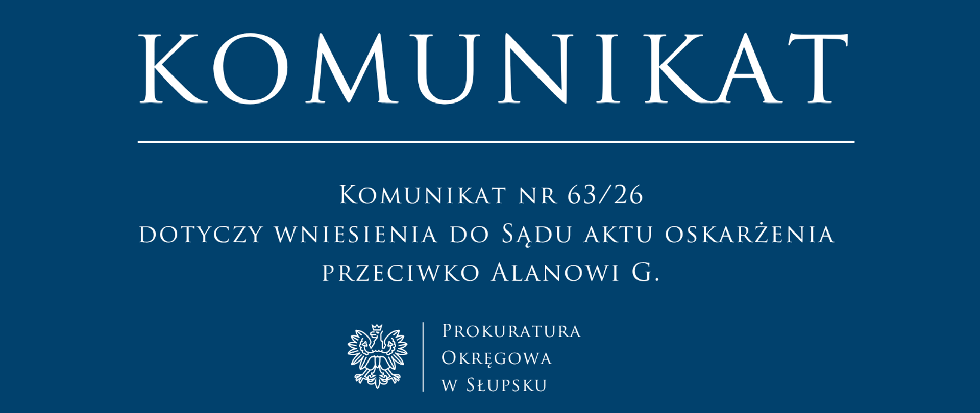 Komunikat nr 63/26
(dotyczy wniesienia do Sądu aktu oskarżenia p-ko Alanowi G.)
