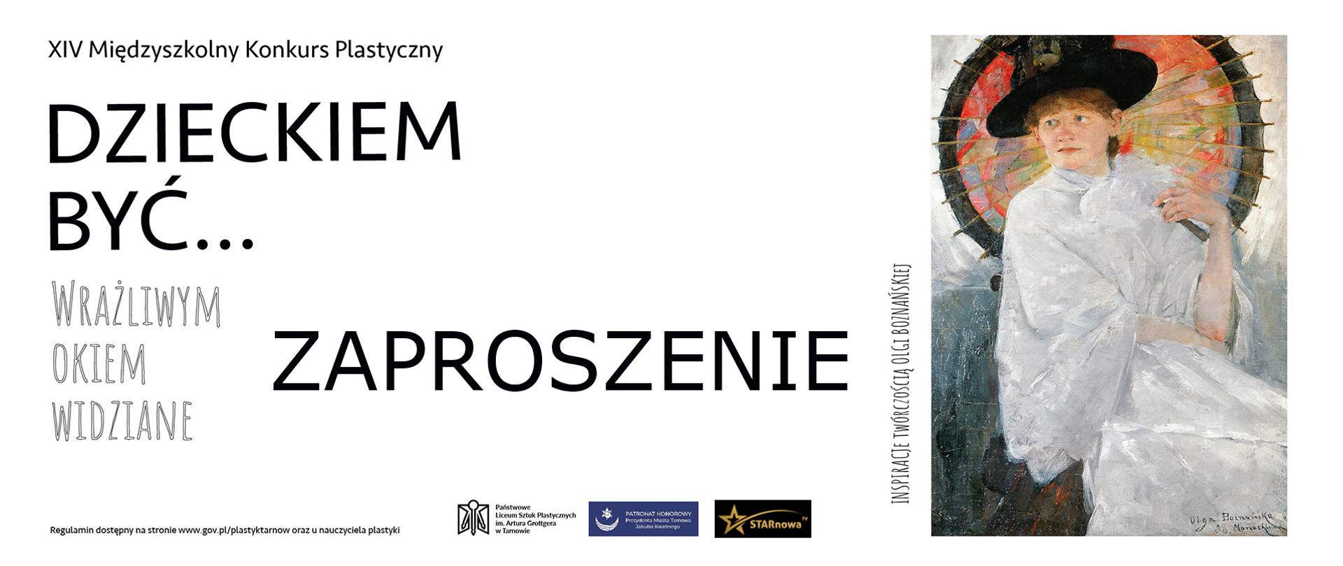 Baner XIV Międzyszkolnego Konkursu Plastycznego »Dzieckiem być… Wrażliwym okiem widziane«. Duży napis »Zaproszenie«. Po prawej stronie reprodukcja obrazu Olgi Boznańskiej z dziewczyną w białej sukni i kapeluszu, trzymającą parasolkę. Na dole logotyp Państwowego Liceum Sztuk Plastycznych im. Artura Grottgera w Tarnowie, informacja o patronacie honorowym Prezydenta Miasta Tarnowa oraz logo partnera StarNowa.