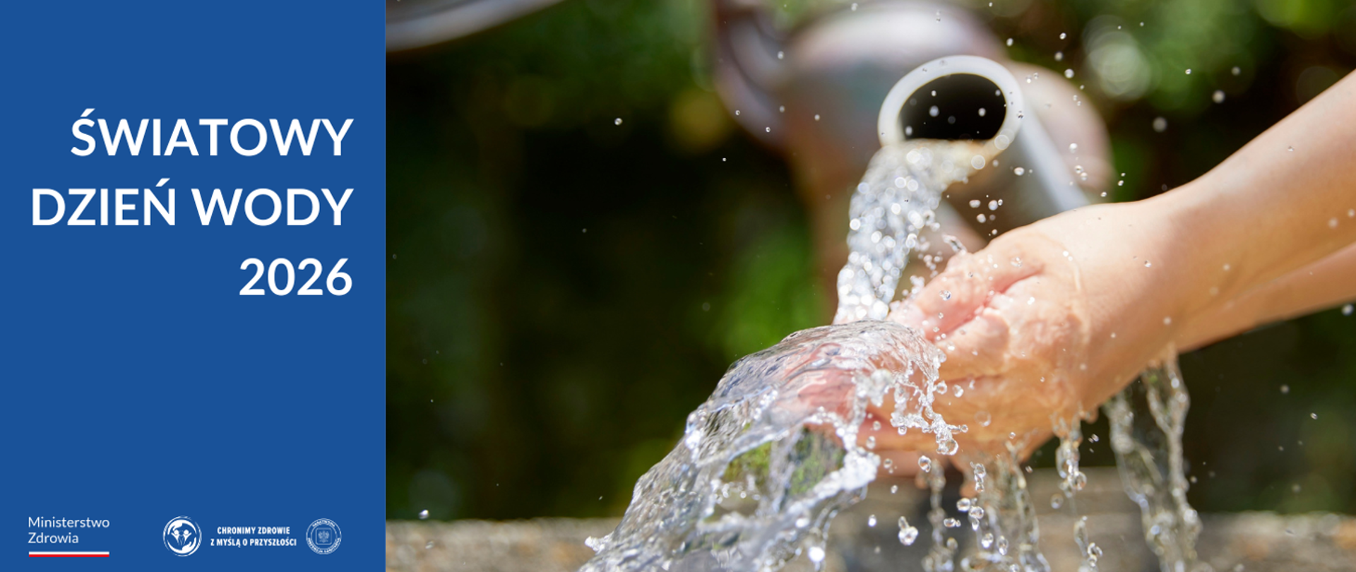 Na niebieskim tle hasło "Światowy Dzień Wody 2026" i logotypy Miisterstwa Zdrowia i Głównego Inspektoratu Sanitarnego. Zdjęcie dłoni w strumieniu czystej wody.