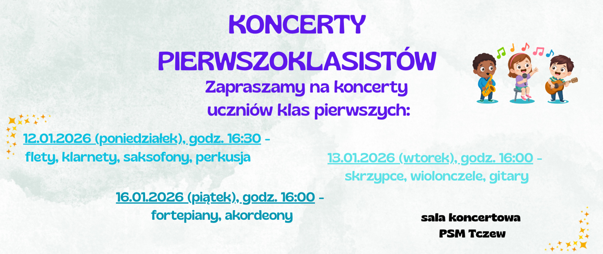 Tło plakatu jasne pastelowe. Z prawej strony grafika trójki dzieci śpiewających i grających na saksofonie i gitarze. Gdzieniegdzie grafiki gwiazdek. Treść ogłoszenia: Koncerty pierwszoklasistów; Zapraszamy na koncerty uczniów klas pierwszych; 12.01.2026 (poniedziałek), godz. 16:30 - flety, klarnety, saksofony, perkusja; 13.01.2026 (wtorek), godz. 16:00 - skrzypce, wiolonczele, gitary; 16.01.2026 (piątek), godz. 16:00 - fortepiany, akordeony; sala koncertowa PSM Tczew.