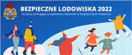 Grafika. Na niebieskim tle widoczne kolorowe postacie ludzi w zimowych ubraniach jeżdżących na łyżwach. Po lewej stronie u góry widoczne logo PSP. U góry napis Bezpieczne lodowiska 2022