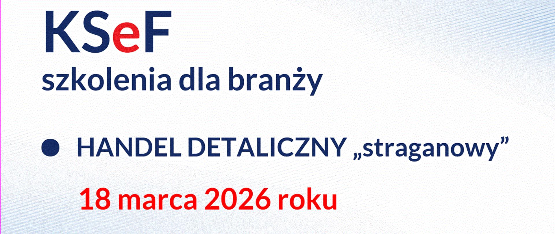 Niebieskie i czerwone napisy na białym tle KSeF szkolenia dla branży Handel detaliczny straganowy 18 marca 2026 roku