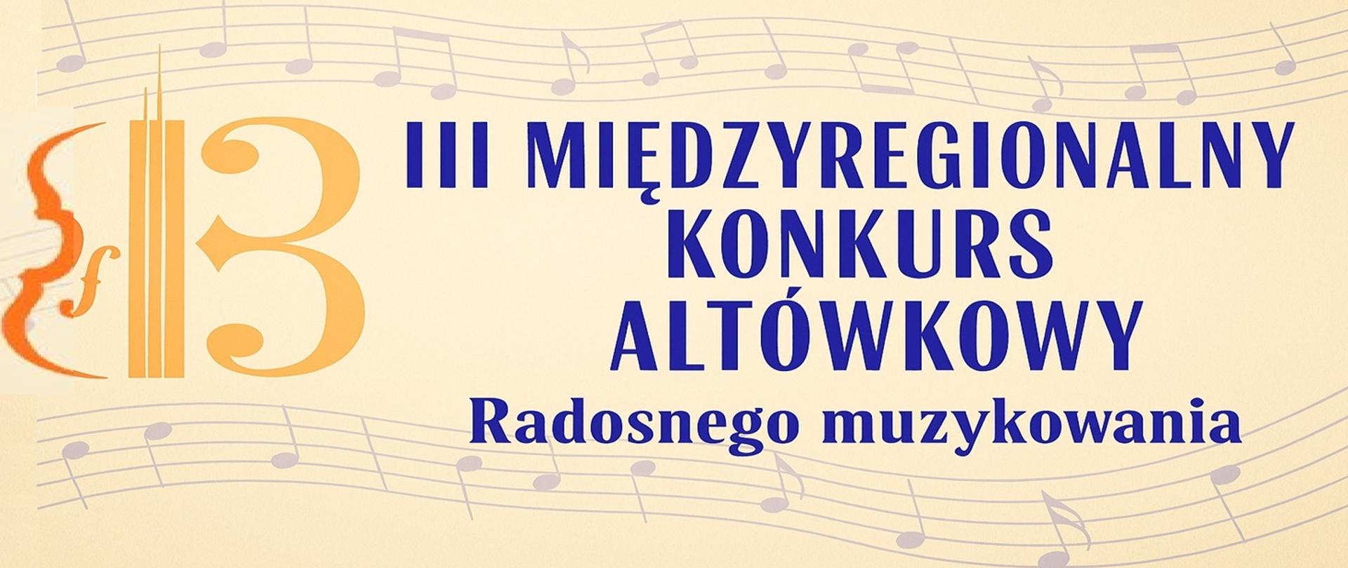 Grafika przedstawia plakat w jasnym, kremowym tle z nutami w tle, ułożonymi w poziome linie. Po lewej stronie znajduje się stylizowany rysunek altówki w kolorze pomarańczowym, z ozdobnym symbolem klucza wiolinowego wkomponowanym w jej kształt. Po prawej stronie widnieje duży, niebieski napis:
„III MIĘDZYREGIONALNY KONKURS ALTÓWKOWY”
Pod nim, mniejszymi literami, również w kolorze niebieskim:
„Radosnego muzykowania”.