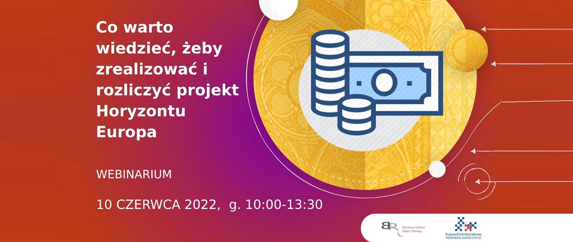 Co warto wiedzieć, żeby zrealizować i rozliczyć projekt Horyzontu Europa
Webinarium 10 czerwca 2022, g. 10:00 - 13:00