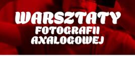 Plakat informujący o warsztatach fotografii analogowej. W górnej części plakatu w czerwonej tonacji mężczyzna patrzy na kliszę fotograficzną. Jest tam również biały napis: Warsztaty fotografii analogowej. 