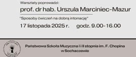 Tło beżowe. Na grafice informacje: Warsztaty poprowadzi prof. dr hab. Urszula Marciniec-Mazur
"Sposoby ćwiczeń na dobrą intonację", 17 listopada 2025 r. Państwowa Szkoła Muzyczna I i II stopnia im. Fryderyka Chopina w Sochaczewie. W dolnym lewym rogu logo szkoły