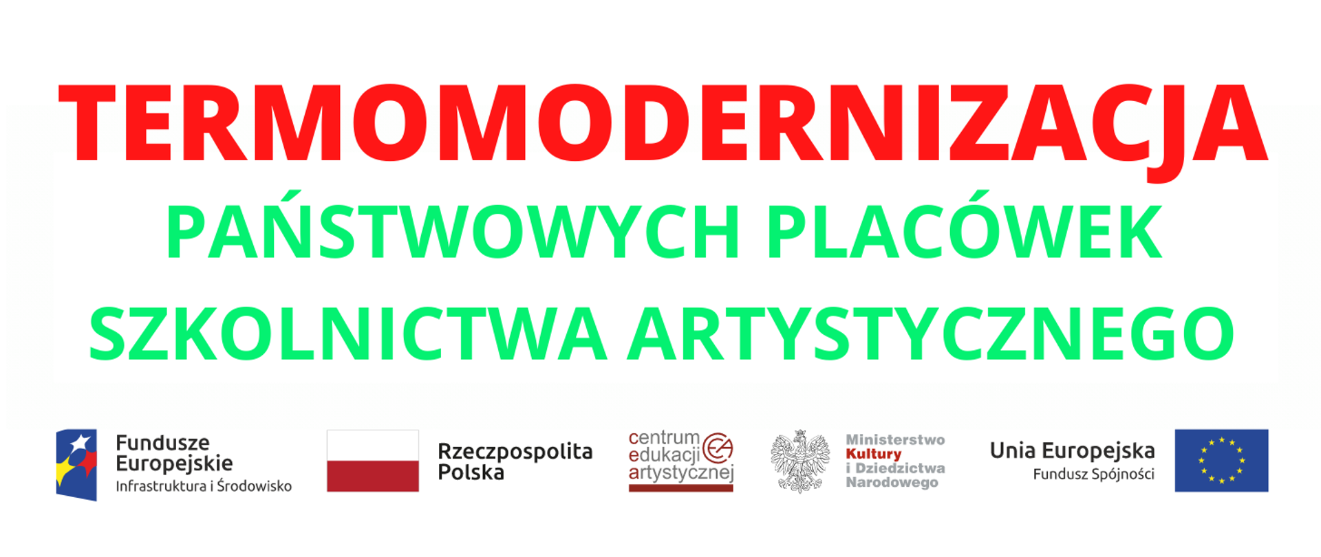 Grafika. Białe tło. Czerwony napis termomodernizacja. Zielony napis Państwowych placówek szkolnictwa artystycznego. Poniżej logotypy od lewej Czworokąt niebieski, trzy gwiazdy w kolorach białym, żółtym i czerwonym - Fundusze Europejskie Infrastruktura i środowisko; flaga Rzeczpospolitej Polskiej i napis Rzeczpospolita Polska, logo Centrum Edukacji Artystycznej, Godło RP i napis Ministerstwo Kultury i Dziedzictwa Narodowego; napis Unia Europejska Fundusz Spójności - flaga EU. 