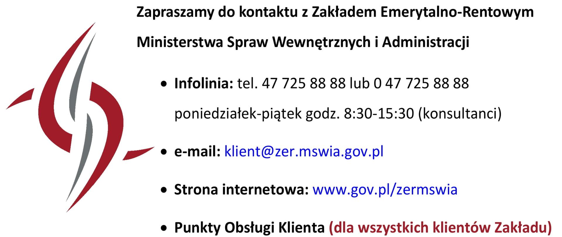 Grafika zaprasza do kontaktu z Zakładem Emerytalno-Rentowym Ministerstwa Spraw Wewnętrznych i Administracji poprzez infolinię, telefon 47 725 88 88 lub 047 725 88 88 od poniedziałku do piątku w godzinach 8:30 do 15:30 (konsultanci), email: klient@zer.mswia.gov.pl, stronę internetową www.gov.pl/zermswia oraz Punkty Obsługi Klienta dla wszystkich klientów Zakładu. Po lewej stronie znajduje się znak graficzny z logo ZER MSWiA.