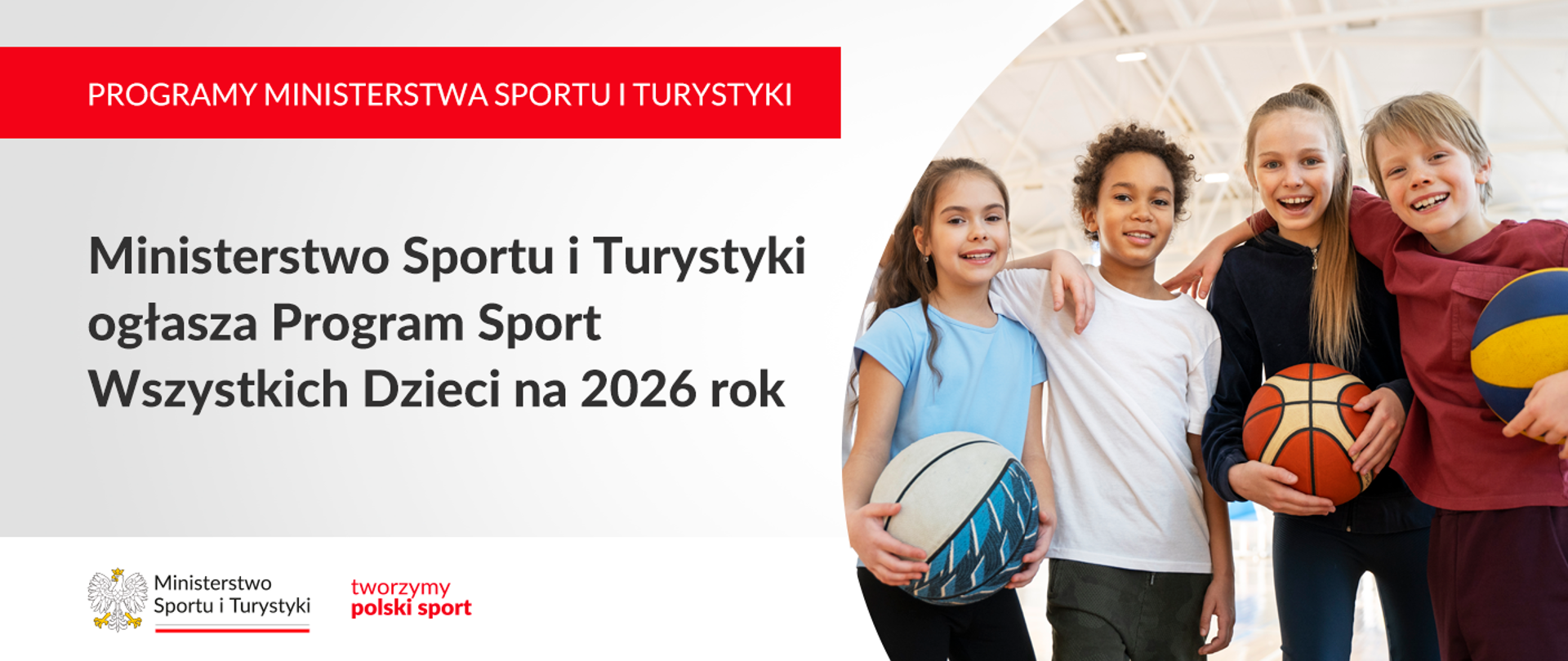 Grafika. Z lewej strony jeden pod drugim napisy: (1) PROGRAMY MINISTERSTWA SPORTU I TURYSTYKI; (2) Ministerstwo Sportu i Turystyki ogłasza Program Sport Wszystkich Dzieci na 2026 r. Na dole na białym pasku logotyp MSiT i czerwony napis "tworzymy polski sport. Z prawej strony zdjęcie czwórki uśmiechniętych dzieci. Troje z nich trzyma w ręku piłki.
