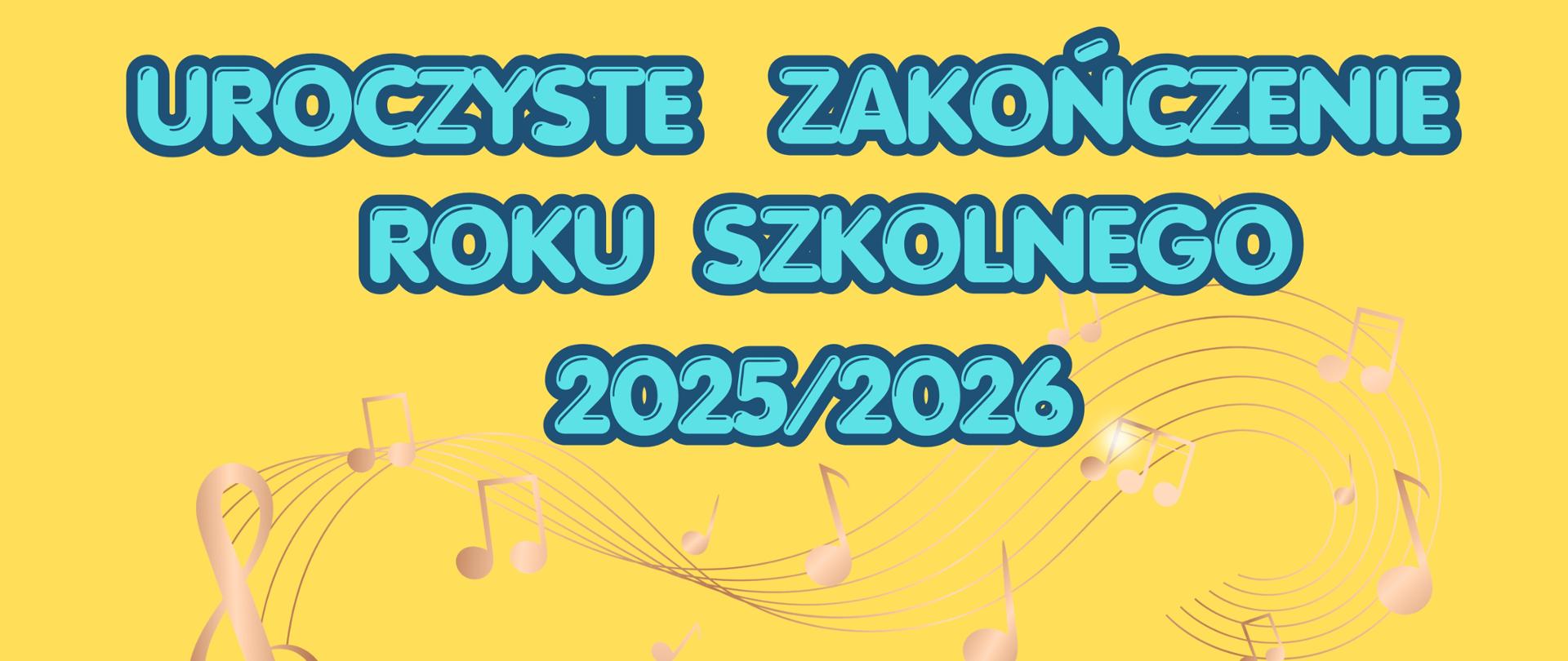 Żółte tło . Na środku rysunek dzieci wybiegających ze szkoły. Na górze błękitny napis : "uroczyste zakończenie roku szkolnego 20225/2026". Poniżej zielony napis informujący o dadcie i godzinie. W tle na środku beżowa ikonografia zapisu nutowego.
