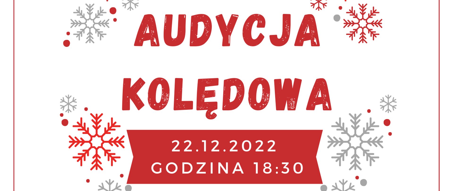 Plakat. Białe tło, na nim u góry czerwona wstążka. Z szaro-czerwonych śnieżynek utworzony jest kształt bombki. W środku napis audycja kolędowa 22 grudnia 2022 godzina 18:30. Na dole strony napis wystąpią uczniowie klasy trąbki i nie tylko pana Marcina Wrazidło.