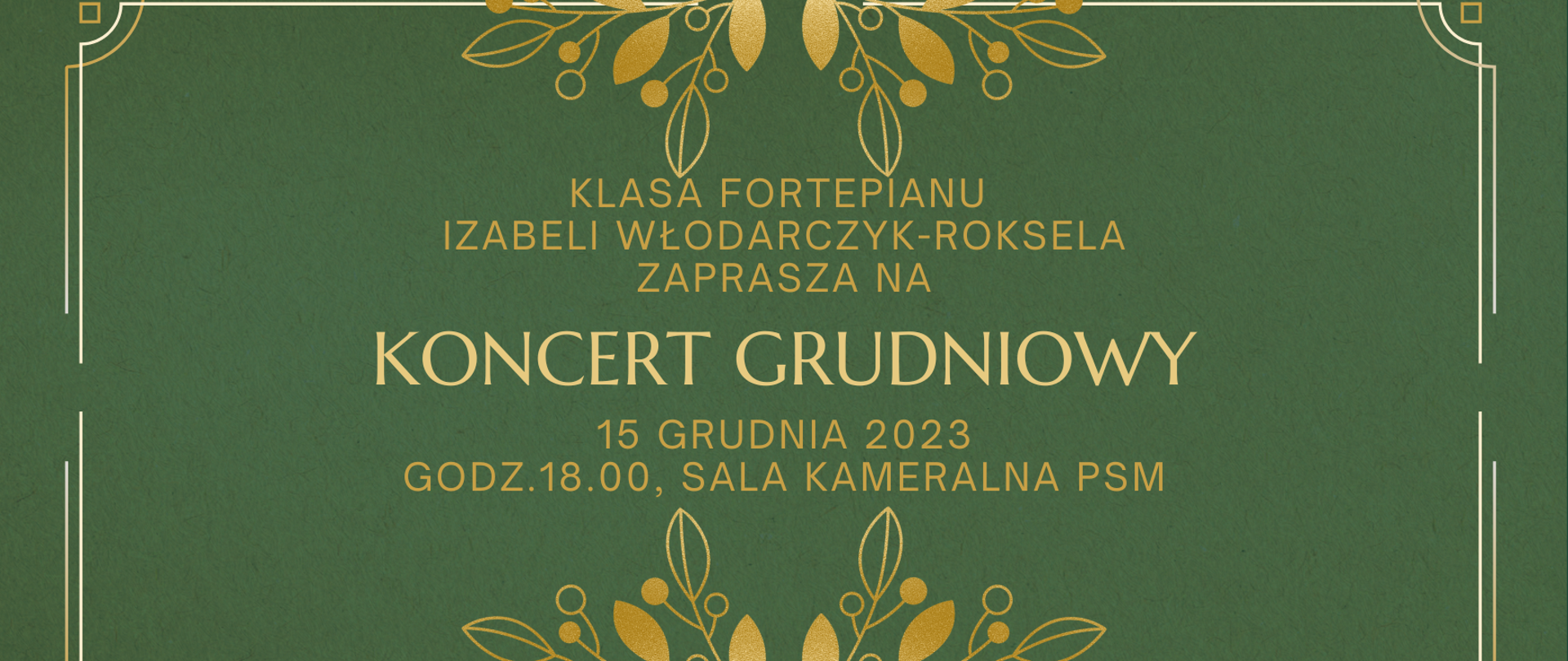 Zielone tło plakatu z biało złotą ramką, u góry i na dole gałązka w złotym kolorze, pośrodku plakatu złoty napis z informacją o koncercie.