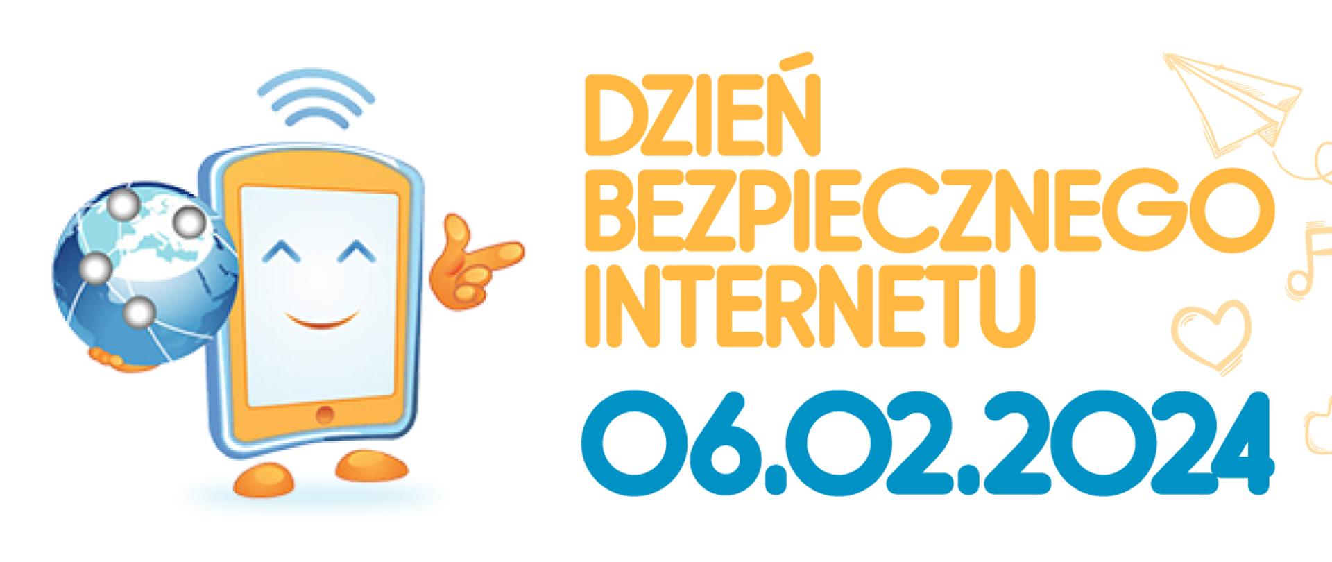 Na białym tle pomarańczowy i granatowy napis Dzień bezpiecznego Internetu 06.02.2024. Po lewej stronie stojąca rysunkowa postać stworzona na wzór telefonu komórkowego, uśmiechającą się i trzymająca w ręku kulę ziemską.