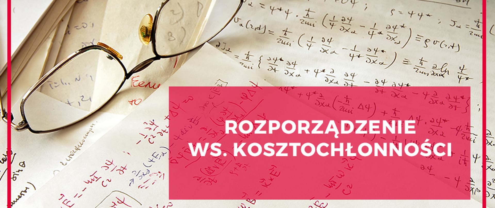 Na zdjęciu kartki z obliczeniami, na których leżą okulary. W prawym dolnym rogu na czerwonym tle biały napis: rozporządzenie ws. kosztochłonności