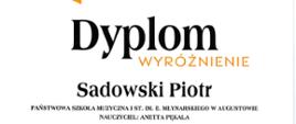 Dyplom wyróżnienia dla Piotra Sadowskiego w kategorii II IX Międzynarodowego Konkursu Pianistycznego – Augustów 2026, organizowanego przez Państwową Szkołę Muzyczną I stopnia im. Emila Młynarskiego w Augustowie. Na dyplomie widnieje informacja o nauczycielce – Anecie Pękali. W górnej części znajduje się logo konkursu z grafiką przedstawiającą fortepian i zabytkową architekturę Augustowa. Dokument opatrzony jest podpisami członków jury, w tym prof. Wojciecha Świtały, prof. Roberta Marata, dr. Michała Mossakowskiego, prof. Tatiany Szewczenko i prof. Pawła Zawadzkiego. Konkurs odbył się w dniach 21–25 kwietnia 2026 roku.