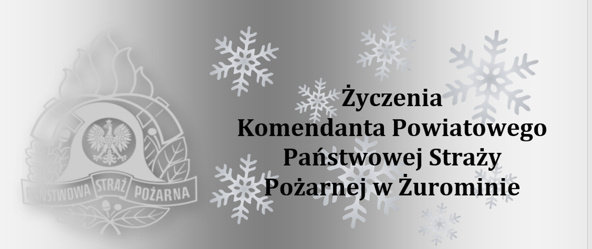 Logo z czarnym napisem: Życzenia Komendanta Powiatowego Państwowej Straży Pożarnej w Żurominie na tle szarego gradientu. Po lewej stronie logo PSP . Pod napisem płatki śniegu różnej wielkości
