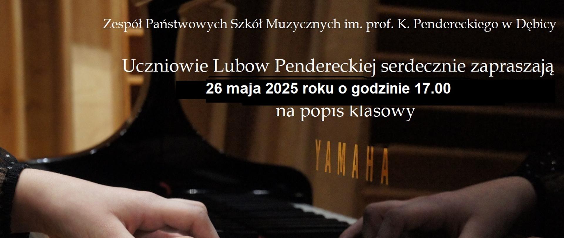 Plakat z wydarzeniem - Popis klasowy uczniów p. Lubow Penderckiej, który odbędzie się 26 maja 2025r. o godz. 17:00 w auli ZPSM w Dębicy, tłem plakatu są dłonie grające na fortepianie, napisy są w kolorze białym 