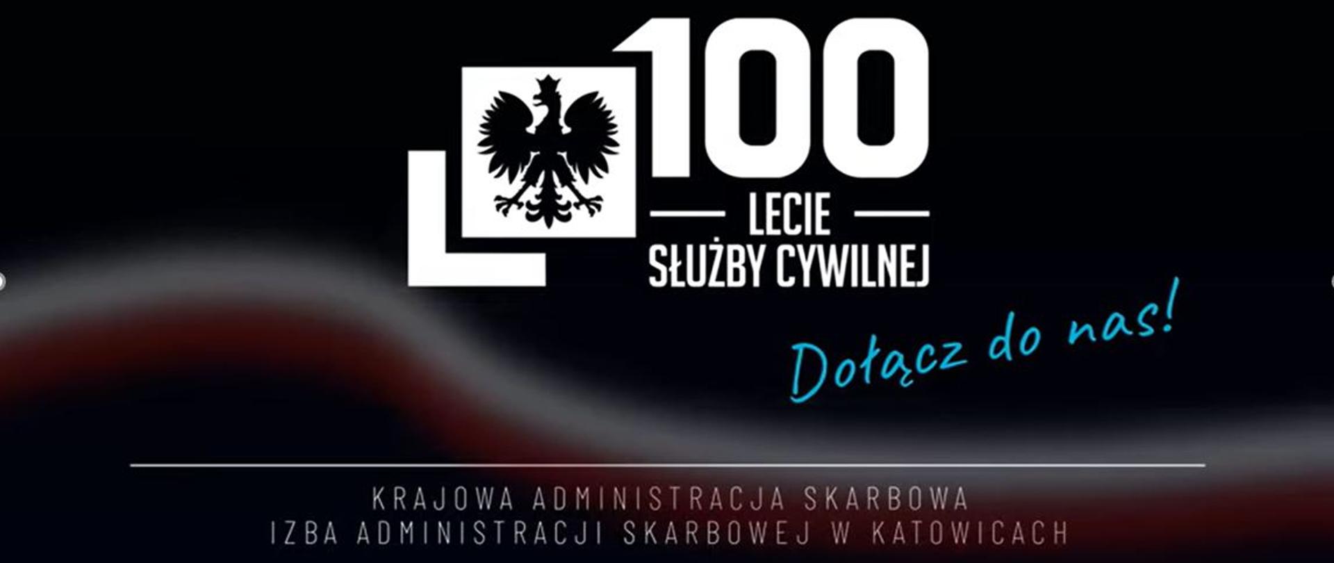 Grafika w ciemnych kolorach. Czarne tło, na nim logo100-lecia służby cywilnej. Pod logo z prawej strony błękitny napis "Dołącz do nas!". Na dole grafiki napis: Krajowa Administracji Skarbowa, a poniżej Izba Administracji Skarbowej w Katowicach.