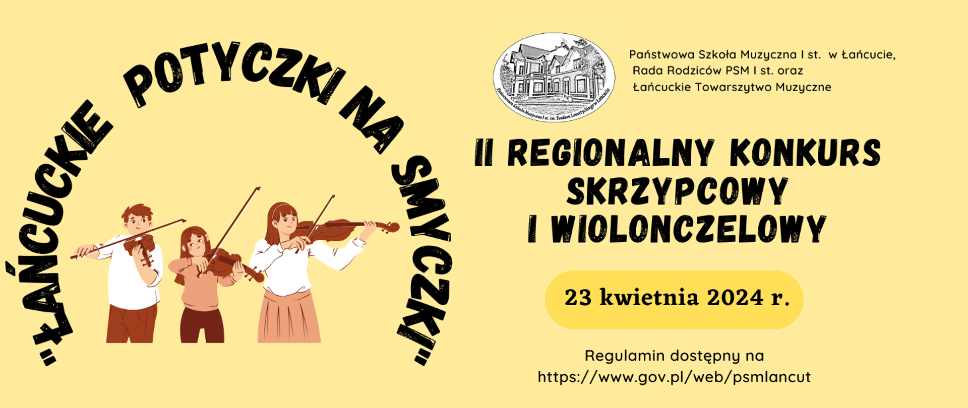 Żółte tło, po lewej stronie rysunek przedstawiający trójkę dzieci grających na skrzypcach otoczoną napisem "Łańcuckie potyczki na smyczki". Po lewej stronie u góry logo szkoły i informacja o organizatorach. NIżej napis: "II Regionalny konkurs skrzypcowy i wiolonczelowy" oraz data 23 kwietnia 2024 r. Pod datą informacja: Regulamin dostępny na https://www.gov.pl/web/psmlancut.