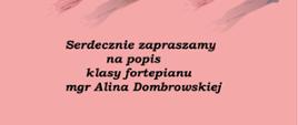 Grafika przedstawiająca fragment plakatu koncertowego. Na bladoróżowym tle na górze artystyczne kolorowe mazaje imitujące pociągnięcie pędzla. Napis czarną czcionką: Serdecznie zapraszamy na popis klasy fortepianu mgr Aliny Dombrowskiej. 