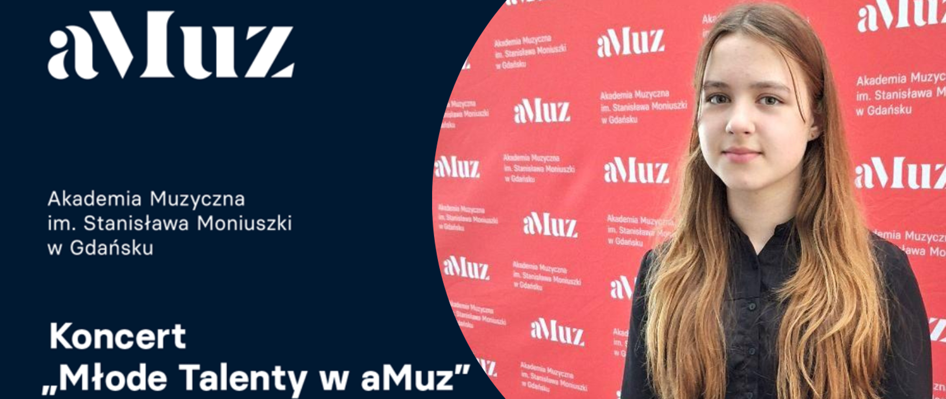Na zdjęciu po prawej dziewczyna w długich włosach, ubrana w czarną sukienkę. Zdjęcie zostało wykonane na czerwonym tle z białymi napisami: "aMuz". Po lewej stronie na granatowym tle biały napis: "aMuz, Akademia Muzyczna im. Stanisława Moniuszki w Gdańsku, Koncert Młode Talenty w aMuz". 