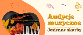 Grafika przedstawia klawiaturę fortepianu ozdobioną kolorowymi, jesiennymi liśćmi w odcieniach żółci, czerwieni i brązu. Tło plakatu ma ciepłe barwy – pomarańcz i kremowy – z drobnymi muzycznymi nutkami i jesiennymi motywami dekoracyjnymi. Po prawej stronie umieszczony jest napis „Audycje muzyczne – Jesienne skarby” oraz logo szkoły.