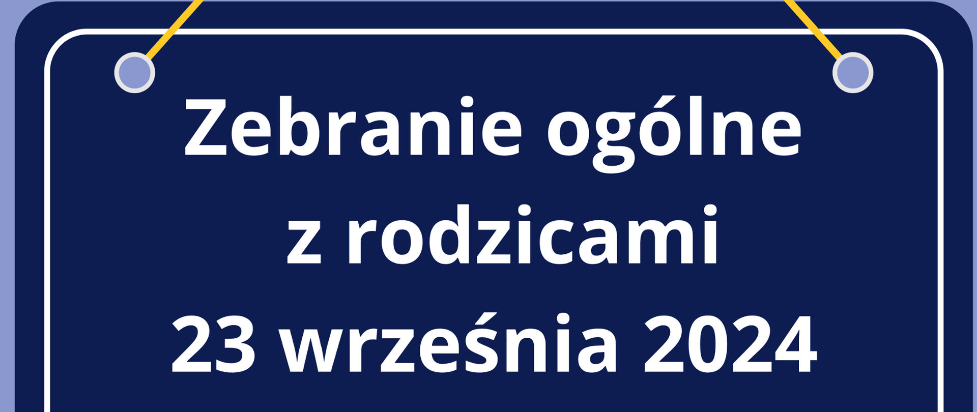 Ogłoszenie o treści - zebranie ogólne z rodzicami 23 września 2024 o godzinie 18:00 w sali kameralnej