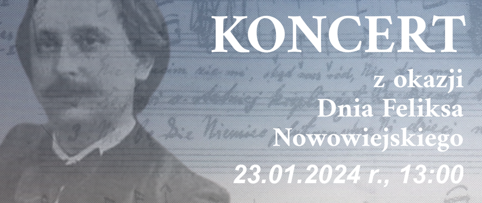 Na grafice przedstawiającej zapis nutowy oraz rysunek postaci F. Nowowiejskiego napis białą czcionką Koncert z okazji Dnia Feliksa Nowowiejskiego 23.01.2024 godz. 13.00
