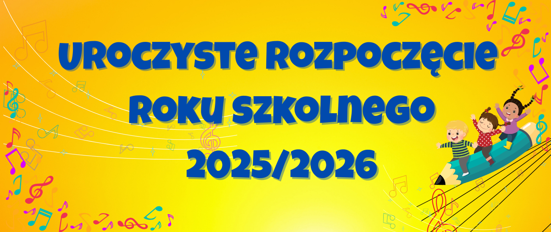 Na żółtym tle zamieszczono kolorowe nuty, pięciolinie, dzieci siedzące na ołówku oraz granatowy napis Uroczyste rozpoczęcie roku szkolnego 2025/2026.
