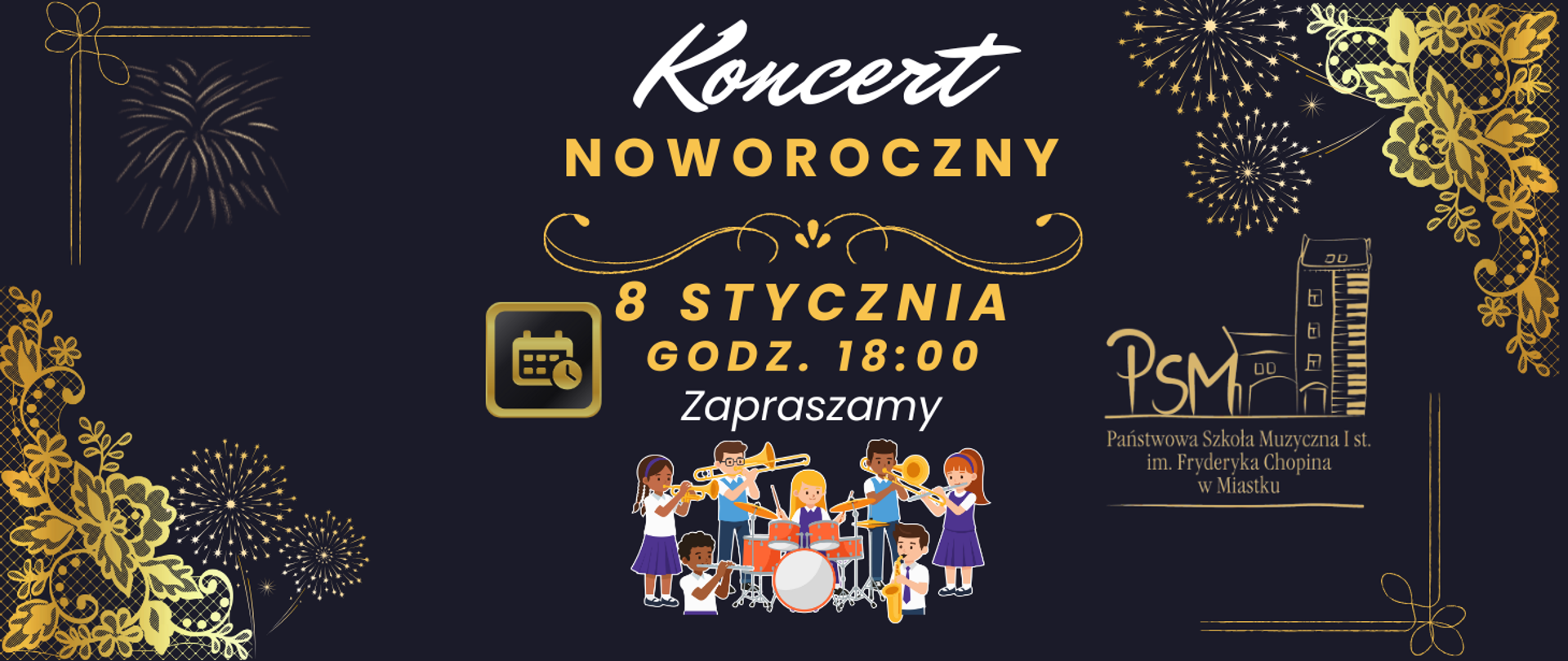Plakat zapowiadający „Koncert Noworoczny”. Grafika utrzymana jest w eleganckiej, ciemnogranatowej kolorystyce z złotymi dekoracjami, motywami fajerwerków i ornamentów. W centralnej części widnieją informacje o wydarzeniu: koncert odbędzie się 8 stycznia o godz. 18:00. Poniżej znajduje się napis „Zapraszamy”. Na dole umieszczono ilustrację zespołu dzieci grających na instrumentach muzycznych. Po prawej stronie widnieje logo Państwowej Szkoły Muzycznej I stopnia im. Fryderyka Chopina w Miastku.