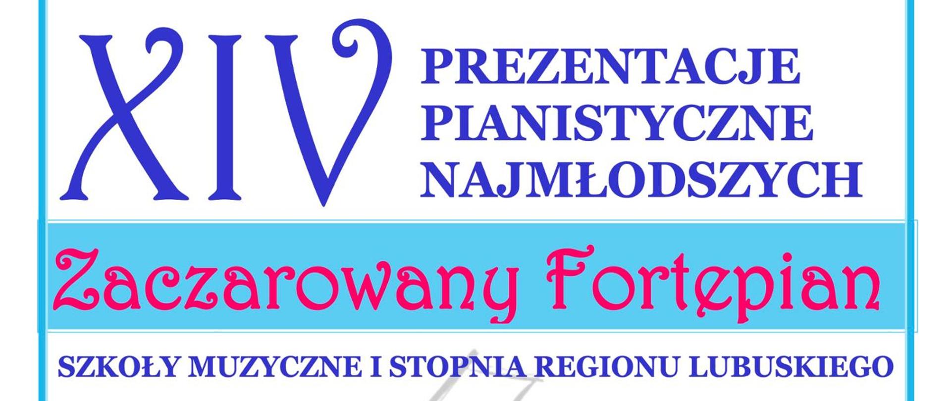 Na białym tle napis w niebieskim kolorze XIV Prezentacje Pianistyczne Najmłodszych. Poniżej czerwoną czcionką na niebieskim tle:"Zaczarowany fortepian", poniżej na białym tle napis: szkoły muzyczne I stopnia Regionu Lubuskiego.