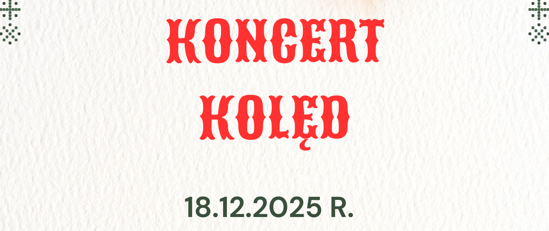 Na jasnym na górze złota gwiazda, poniżej tekst w kolorze czerwony, "Koncert kolęd", poniżej tekst w kolorze zielonym 18 grudnia 2025, godzina 18:20, czwartek, aula szkoły". Na dole 4 zielone choinki.