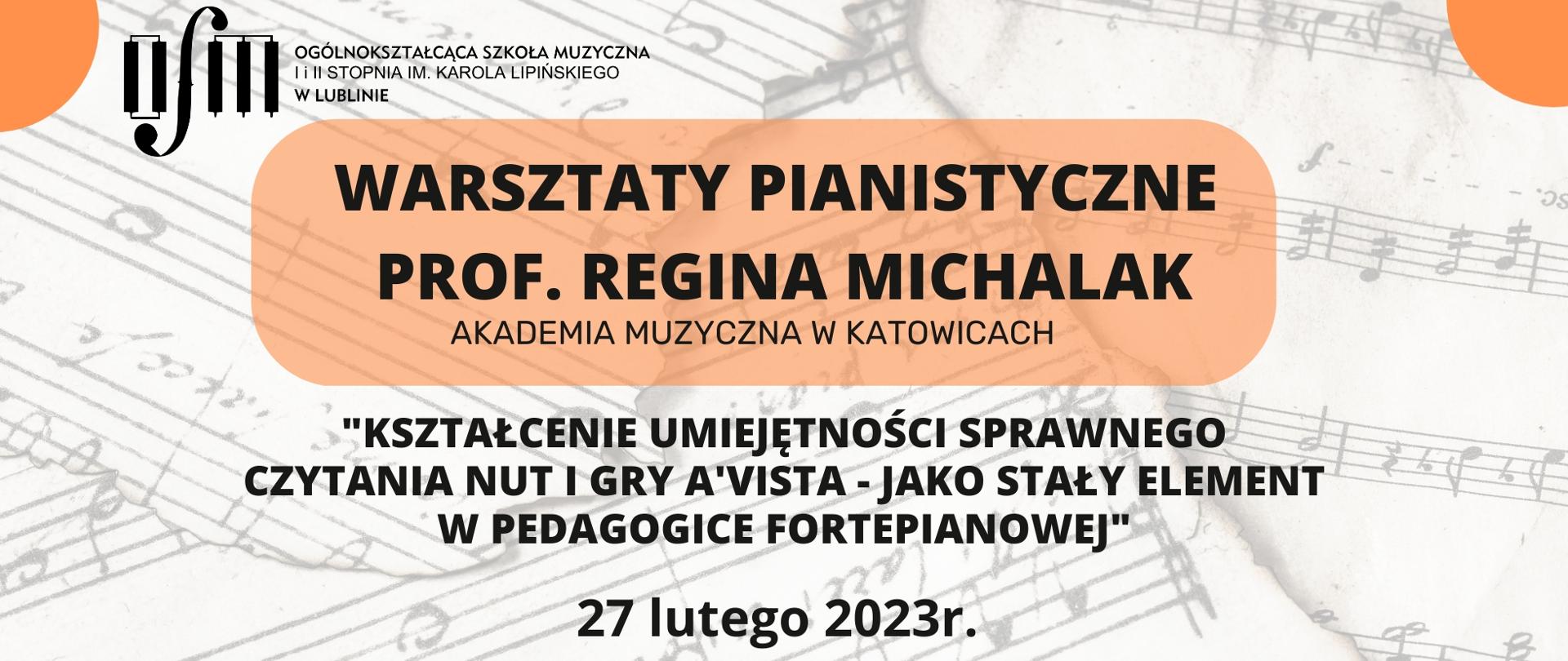 Grafika w tle posiada zdjęcie kartek z nutami, w centrum w pomarańczowym prostokącie z zaokrąglonymi rogami czarny napis Warsztaty pianistyczne prof. Regina Michalak, Akademia Muzyczna w Katowicach. Poniżej Temat: Kształcenie umiejętności sprawnego czytania nut i gry a'vista - jako stały element w pedagogice fortepianowej" 27 lutego 2023r., godz. 8:35-14:0, sala koncertowa