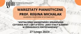 Grafika w tle posiada zdjęcie kartek z nutami, w centrum w pomarańczowym prostokącie z zaokrąglonymi rogami czarny napis Warsztaty pianistyczne prof. Regina Michalak, Akademia Muzyczna w Katowicach. Poniżej Temat: Kształcenie umiejętności sprawnego czytania nut i gry a'vista - jako stały element w pedagogice fortepianowej" 27 lutego 2023r.